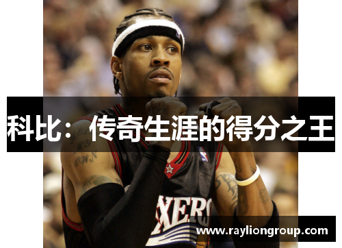 科比:传奇生涯的得分之王 科比:传奇生涯的得分之王