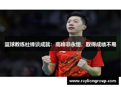 篮球教练杜锋谈成就：高峰非永恒，取得成绩不易